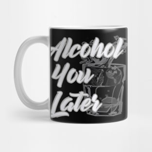 Alcohol You Later  Funny Drinking TShirt  Beer Wine Mug